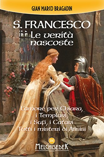 S. Francesco. Le verità nascoste: L'amore per Chiara, i Templari, i Sufi, i Catari. Tutti i misteri di Assisi (Italian Edition)