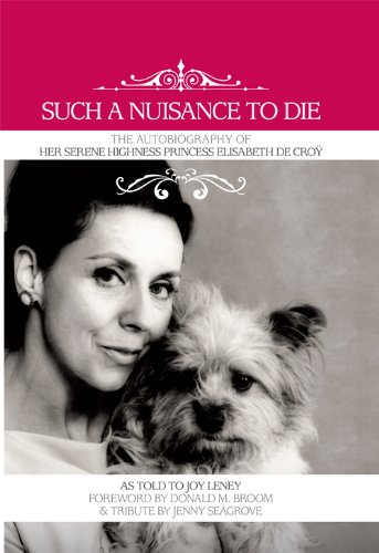 Such a Nuisance to Die: An Autobiography of Her Serene Highness Princess Elisabeth De Croy, A Royal Ambassador for Animals