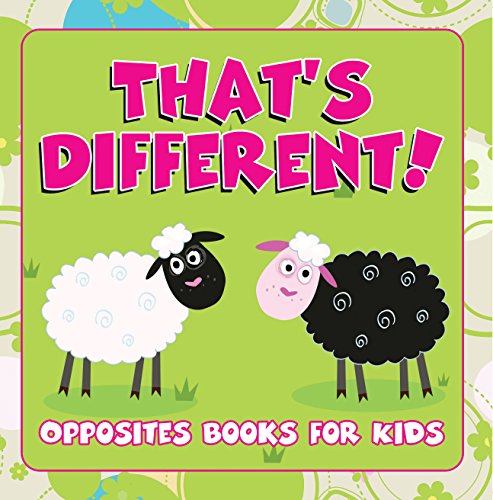 That's Different!: Opposites Books for Kids: Early Learning Books K-12 (Baby & Toddler Opposites Books) (English Edition)