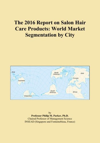 The 2016 Report on Salon Hair Care Products: World Market Segmentation by City