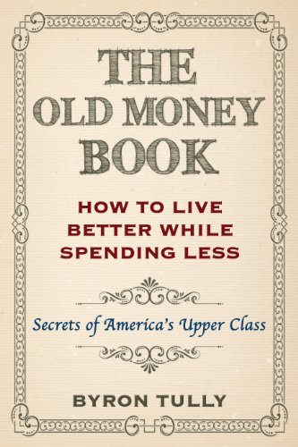 The Old Money Book: Living Better While Spending Less - Secret's of America's Upper Class (English Edition)