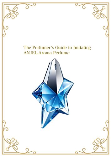 The Perfumer’s Guide to Imitating ANJEL-Aroma Perfume (English Edition)