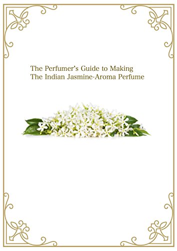 The Perfumer’s Guide to Making The Indian Jasmine-Aroma Perfume (English Edition)