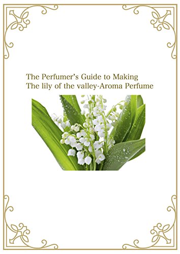 The Perfumer’s Guide to Making The lily of the valley-Aroma Perfume (English Edition)