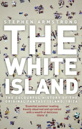 The White Island: The Extraordinary History of the Mediterranean's Capital of Hedonism (English Edition)