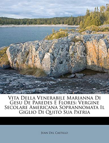 Vita Della Venerabile Marianna Di Gesu De Paredes E Flores: Vergine Secolare Americana Soprannomata Il Giglio Di Quito Sua Patria