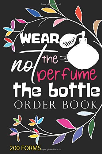 wear the perfume not the bottle order book 200 FORMS: 200 order forms to keep all Customer Order with marketing strategy to grow your Small ... Log,Purchase Order Log.Daily log book