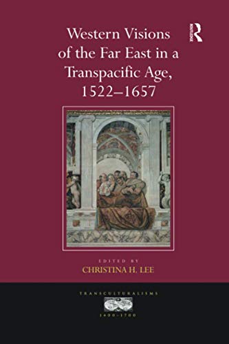 Western Visions of the Far East in a Transpacific Age, 1522–1657 (Transculturalisms, 1400-1700)