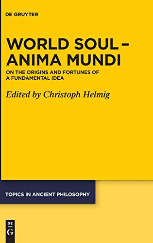 World Soul - Anima Mundi: On the Origins and Fortunes of a Fundamental Idea (Topics in Ancient Philosophy / Themen der antiken Philosophie)