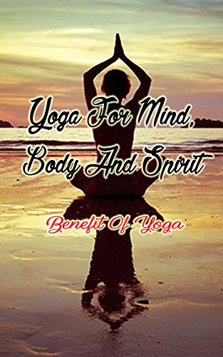 Yoga for Mind, Body and Spirit: Benefit of Yoga (English Edition)