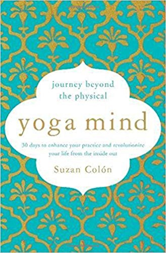 Yoga Mind: Journey Beyond the Physical, 30 Days to Enhance your Practice and Revolutionize Your Life From the Inside Out