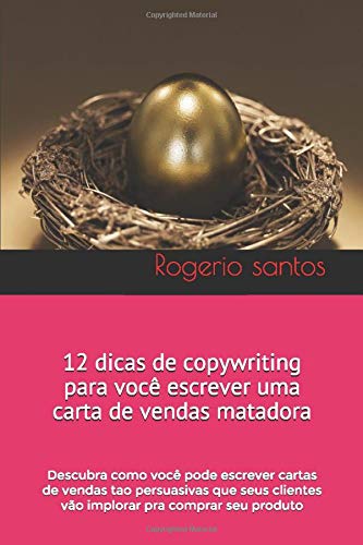 12 dicas de copywriring para escrever uma carta de vendas matadora: descubra como você pode escrever cartas de vendas tao persuasivas que seus clientes vão implorar pra comprar seu produto