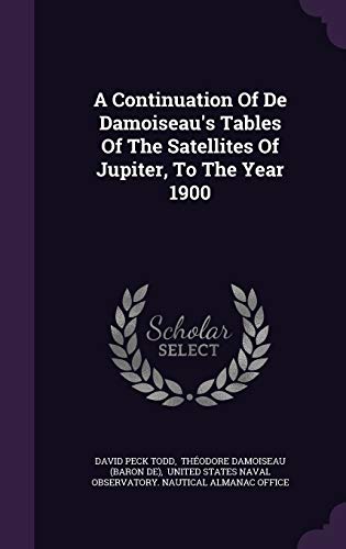 A Continuation Of De Damoiseau's Tables Of The Satellites Of Jupiter, To The Year 1900