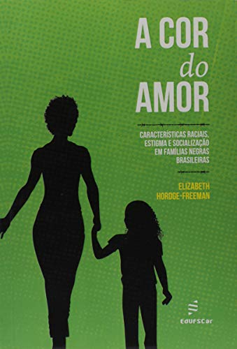 A Cor do Amor - Características Raciais, Estigma e Socialização em Famílias Negras Brasileiras