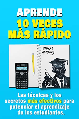 Aprende 10 veces más rápido: Las técnicas y los secretos más efectivos para potenciar el aprendizaje de los estudiantes.