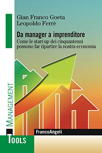 Da manager a imprenditore. Come le start-up dei cinquantenni possono far ripartire la nostra economia (Management Tools)