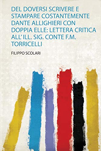 Del Doversi Scrivere E Stampare Costantemente Dante Allighieri Con Doppia Elle: Lettera Critica All' Ill. Sig. Conte F.M. Torricelli (1)