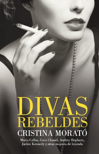 Divas rebeldes: María Callas, Coco Chanel, Audrey Hepburn, Jackie Kennedy y otras mujeres