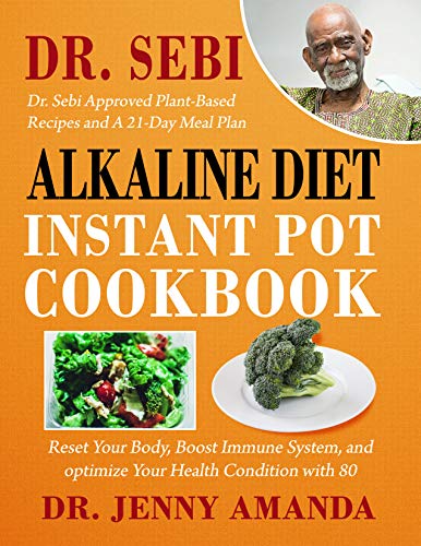 DR. SEBI Alkaline DIET Instant Pot Cookbook: Reset Your Body, Boost Immune System, and optimize Your Health Condition with 80 Dr. Sebi Approved Plant-Based ... and A 21-Day Meal Plan (English Edition)