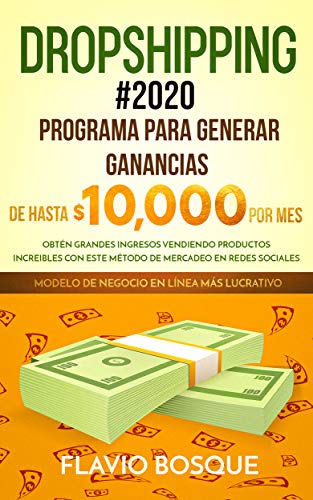 Dropshipping #2020: Programa para Generar Ganancias de hasta $10.000 por mes - Obtén Grandes Ingresos Vendiendo Productos Increibles con este Método de Mercadeo en Redes Sociales