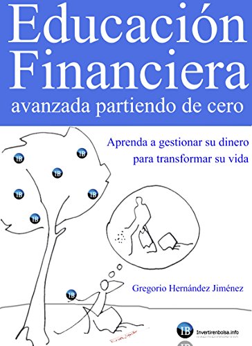 Educación Financiera avanzada partiendo de cero (Aprenda a gestionar su dinero para transformar su vida)