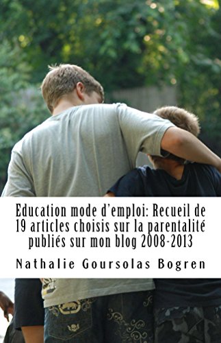 Education mode d'emploi: Recueil de 19 articles choisis sur la parentalité publiés sur mon blog 2008-2013 (French Edition)