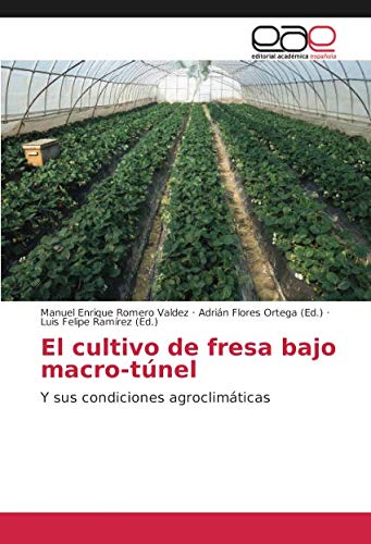 El cultivo de fresa bajo macro-túnel: Y sus condiciones agroclimáticas