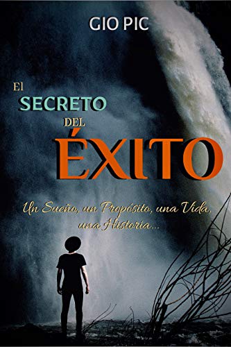 El secreto del éxito:: Un Sueño, un Propósito, una Vida... una Hisoria.