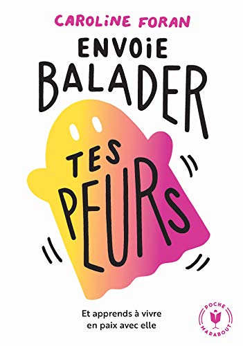 Envoie balader tes peurs: Et apprends à vivre avec elle (Bien-être - Psy)