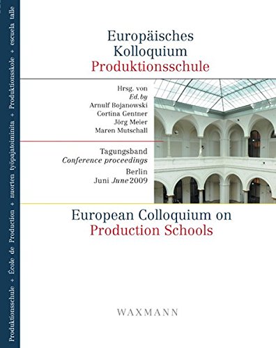 European Colloquium on Production Schools - Europaisches Kolloquium Produktionsschule: Conference Proceedings of the Event on 24 June 2009 in Berlin - Tagungsband 1. Treffen am 24. Juni 2009 in Berlin