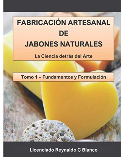 Fabricación Artesanal de Jabones Naturales: La Ciencia detrás del Arte: 1 (Fundamentos y Formulación)