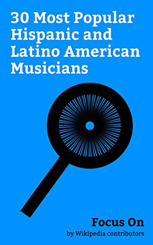 Focus On: 30 Most Popular Hispanic and Latino American Musicians: Mariah Carey, Becky G, Joan Baez, Melanie Martinez (singer), Rebecca Black, Devendra ... Araya, Javier Colon, etc. (English Edition)