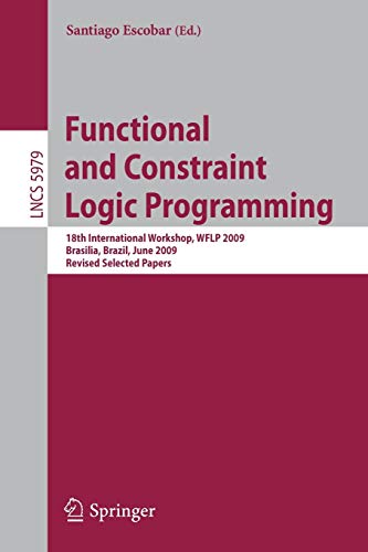 Functional and Constraint Logic Programming: 18th International Workshop, WFLP 2009, Brasilia, Brazil, June 28, 2009, Revised Selected Papers: 5979 (Lecture Notes in Computer Science)