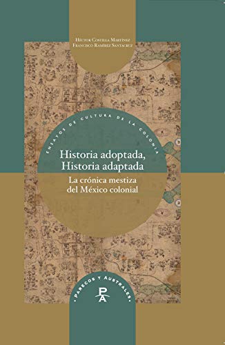 Historia adoptada, Historia adaptada: la crónica mestiza del México colonial (Parecos y australes. Ensayos de Cultura de la Colonia nº 24)