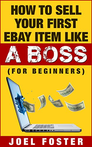 How To Sell Your First Ebay Item Like A BOSS (For Beginners): eBay Business For Beginners, How To Sell On eBay (eBay Selling Tips Book 1) (English Edition)