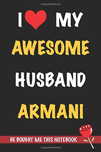 I Love My Awesome Husband Armani, He Bought Me This Notebook: Gift from A Husband Called Armani to His Wife | Valentine's Day Gift Book form A Man Named Armani | Journal to Write in and Lined Notebook