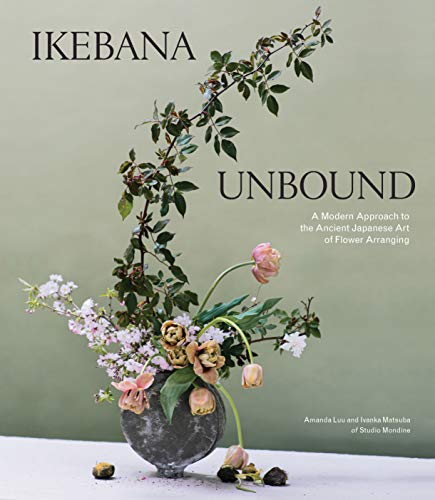 Ikebana Unbound: A Modern Approach to the Ancient Japanese Art of Flower Arranging (English Edition)