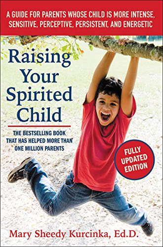 Kurcinka, M: Raising Your Spirited Child: A Guide for Parents Whose Child Is More Intense, Sensitive, Perceptive, Persistent, and Energetic (Spirited Series)