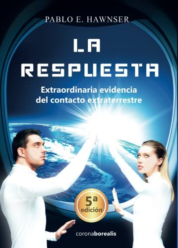 LA RESPUESTA. Extraordinaria evidencia del contacto extraterrestre