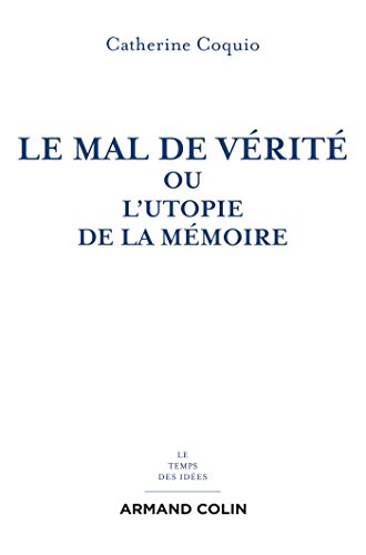 Le mal de vérité : Ou l'utopie de la mémoire (Le temps des idées) (French Edition)