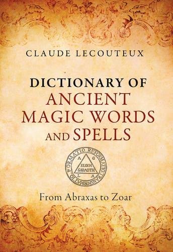 Lecouteux, C: Dictionary of Ancient Magic Words and Spells: From Abraxas to Zoar