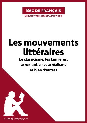 Les mouvements littéraires - Le classicisme, les Lumières, le romantisme, le réalisme et bien d'autres (Fiche de révision): Réussir le bac de français (LEPETITLITTERAIRE.FR) (French Edition)