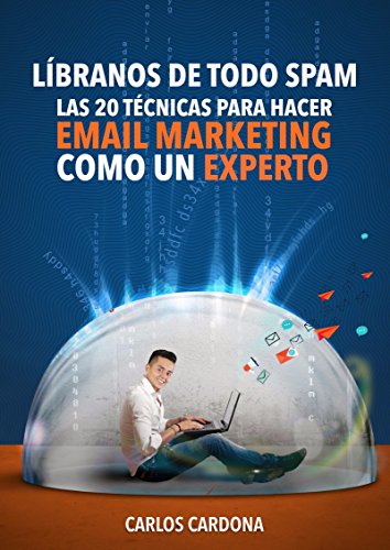 Líbranos de todo SPAM.: Las 20 técnicas para hacer Email Marketing como todo un experto.