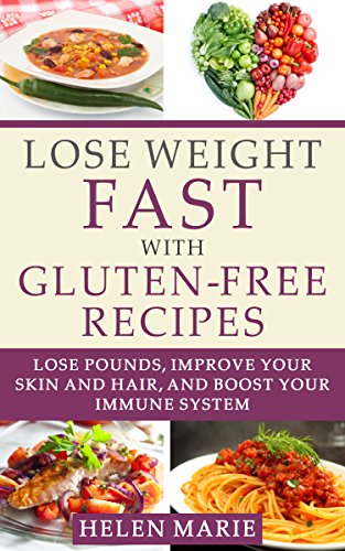 Lose Weight Fast with These Gluten-Free Recipes: Lose Pounds, Improve Your Skin and Hair and Boost Your Immune System (Gluten-Free Weight Lose Cookbook Book 4) (English Edition)