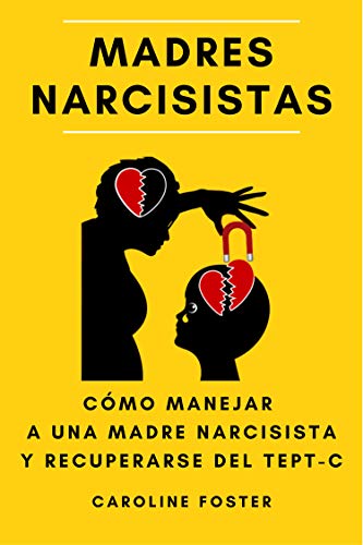 Madres Narcisistas: Cómo manejar a una madre narcisista y recuperarse del TEPT-C