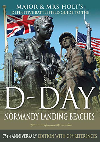 Major & Mrs Holt's Definitive Battlefield Guide to the D-Day Normandy Landing Beaches: 75th Anniversary Edition with GPS References (Holt's Battlefield Guidebooks)