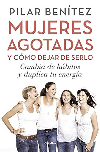 Mujeres agotadas y cómo dejar de serlo: Cambia de hábitos y duplica tu energía (Divulgación)