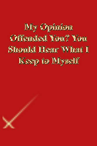 My Opinion Offended You? You Should Hear What I Keep to Myself: Lined Journal.Gold letters.Red cover