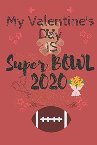 My valentine's day is Super Bowl 2020 | My Super Bowl Notebook Journal Gift: Lined Notebook, Journal, Organizer, Diary,valentine's day  Gifts ... ... (6 x 9 ) 120 pages,  Soft Cover, Matte Finish