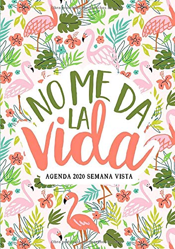 No me da la vida: Agenda 2020 semana vista: Del 1 de enero de 2020 al 31 de diciembre de 2020: Diario, organizador y planificador con vista semanal y ... Flamencos rosas y flores tropicales 181-6